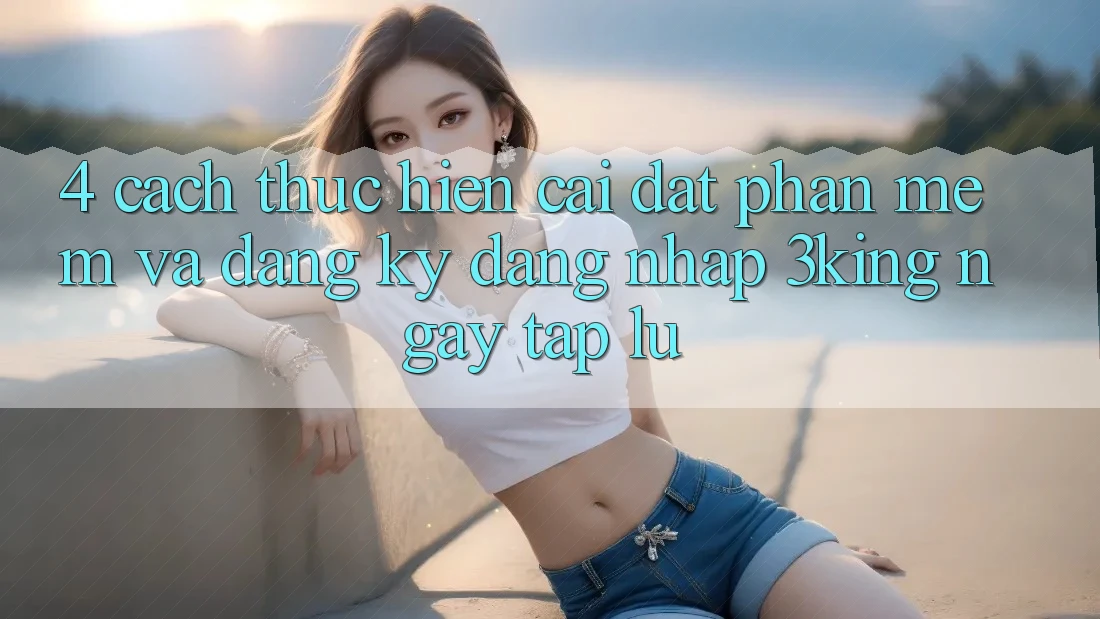 4. Cách thực hiện Cài đặt Phần mềm Và Đăng Ký, Đăng Nhập 3king Ngay tắp lự