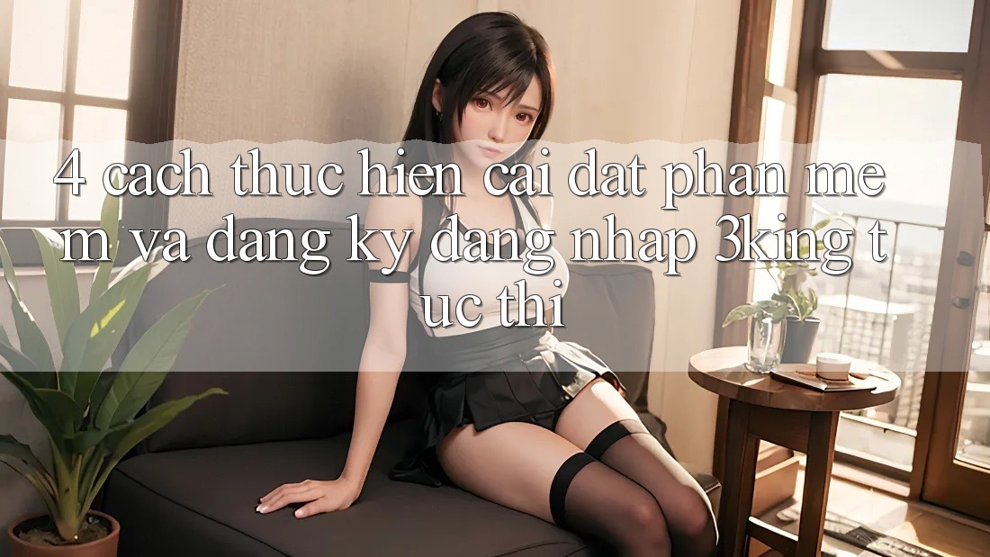 4. Cách thực hiện Cài đặt Phần mềm Và Đăng Ký, Đăng Nhập 3king Tức thì