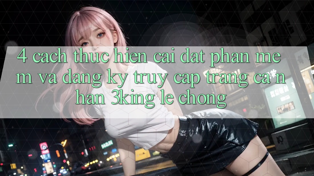 4. Cách thực hiện Cài đặt Phần mềm Và Đăng Ký, Truy cập trang cá nhân 3king Lẹ Chóng