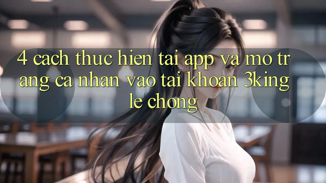 4. Cách thực hiện Tải App Và Mở trang cá nhân, Vào tài khoản 3king Lẹ Chóng