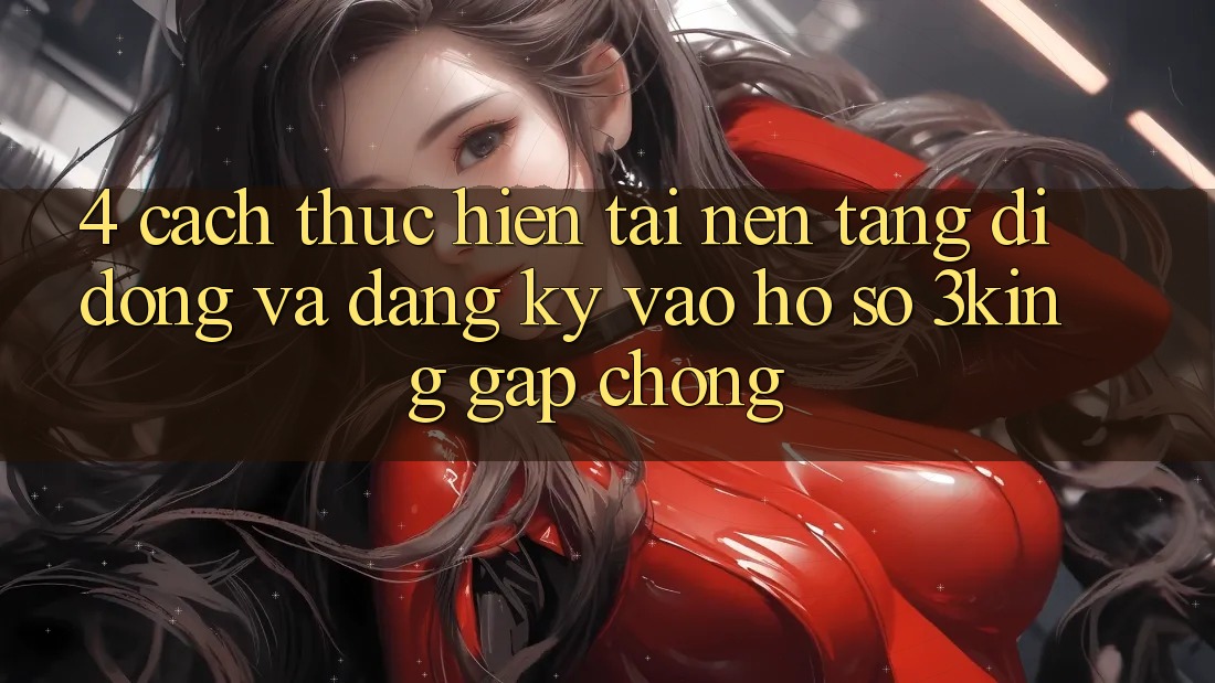 4. Cách thực hiện Tải Nền tảng di động Và Đăng Ký, Vào hồ sơ 3king Gấp Chóng