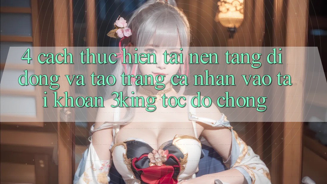 4. Cách thực hiện Tải Nền tảng di động Và Tạo trang cá nhân, Vào tài khoản 3king Tốc độ Chóng