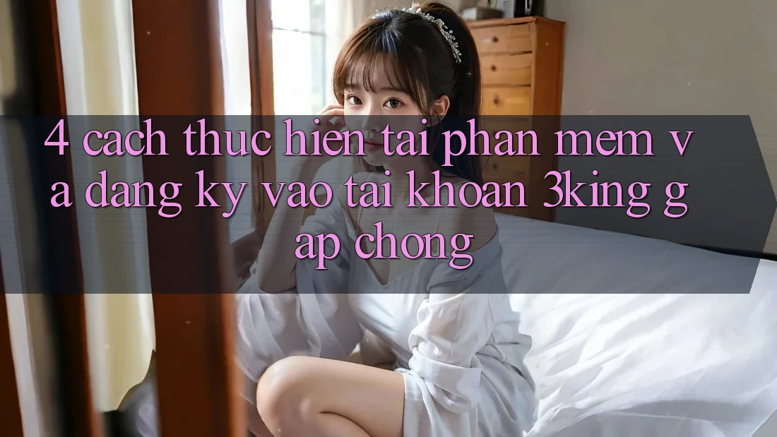 4. Cách thực hiện Tải Phần mềm Và Đăng Ký, Vào tài khoản 3king Gấp Chóng