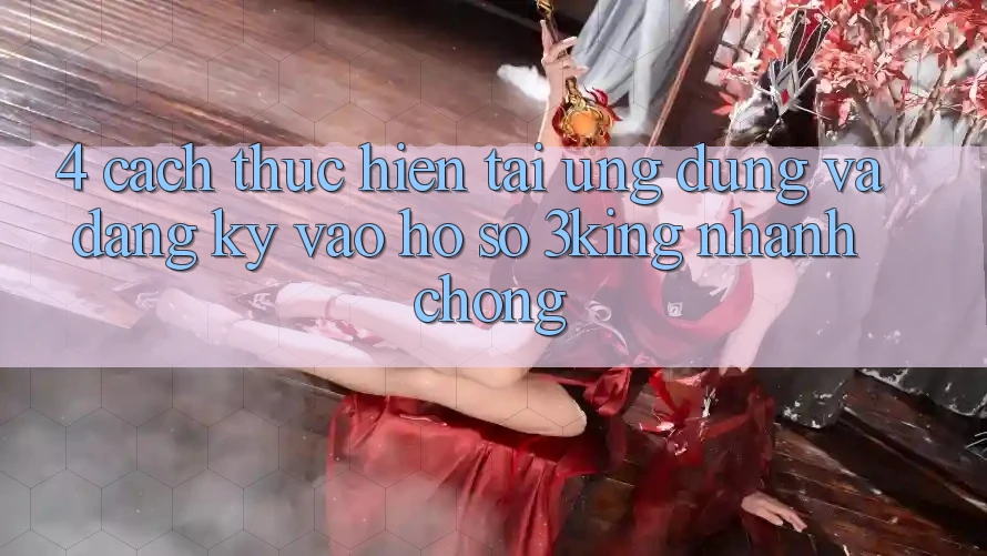 4. Cách thực hiện Tải Ứng dụng Và Đăng Ký, Vào hồ sơ 3king Nhanh Chóng