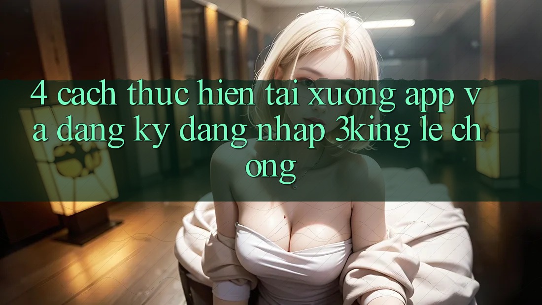 4. Cách thực hiện Tải xuống App Và Đăng Ký, Đăng Nhập 3king Lẹ Chóng