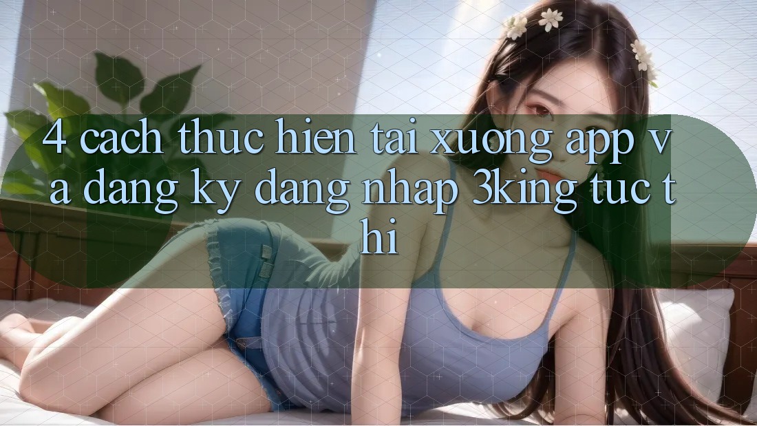 4. Cách thực hiện Tải xuống App Và Đăng Ký, Đăng Nhập 3king Tức thì