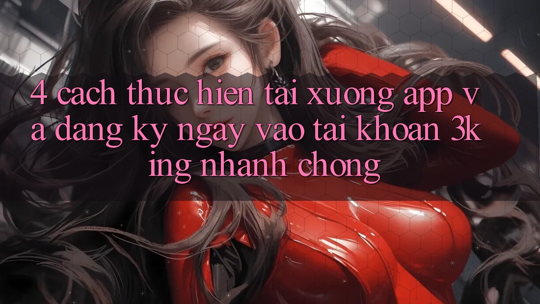 4. Cách thực hiện Tải xuống App Và Đăng ký ngay, Vào tài khoản 3king Nhanh Chóng