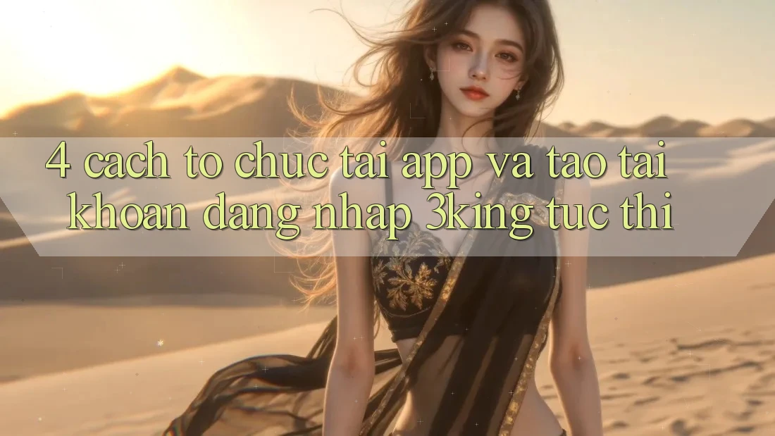 4. Cách tổ chức Tải App Và Tạo tài khoản, Đăng Nhập 3king Tức thì