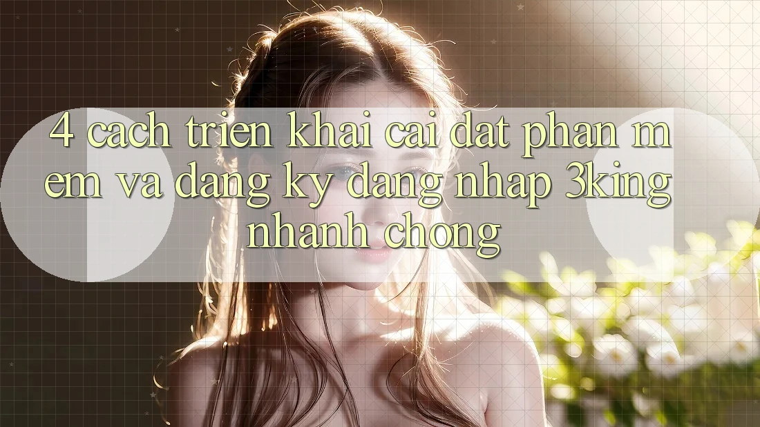 4. Cách triển khai Cài đặt Phần mềm Và Đăng Ký, Đăng Nhập 3king Nhanh Chóng