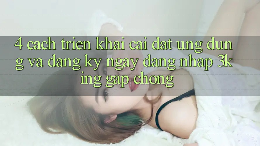 4. Cách triển khai Cài đặt Ứng dụng Và Đăng ký ngay, Đăng Nhập 3king Gấp Chóng