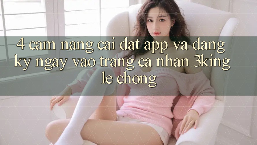 4. Cẩm nang Cài đặt App Và Đăng ký ngay, Vào trang cá nhân 3king Lẹ Chóng