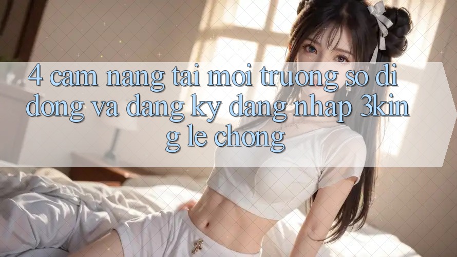 4. Cẩm nang Tải Môi trường số di động Và Đăng Ký, Đăng Nhập 3king Lẹ Chóng