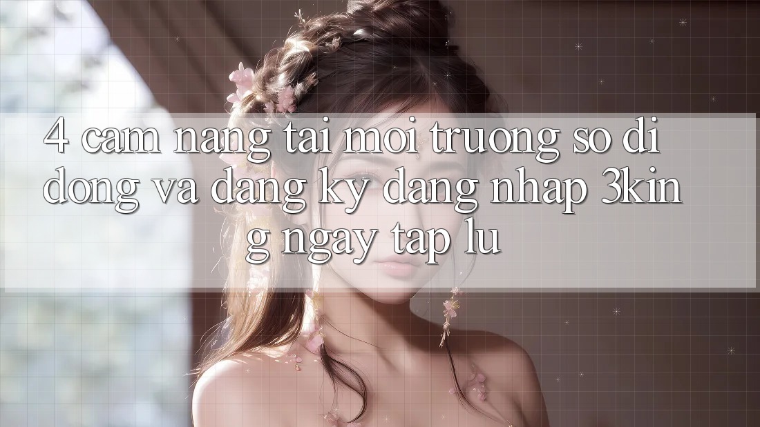 4. Cẩm nang Tải Môi trường số di động Và Đăng Ký, Đăng Nhập 3king Ngay tắp lự