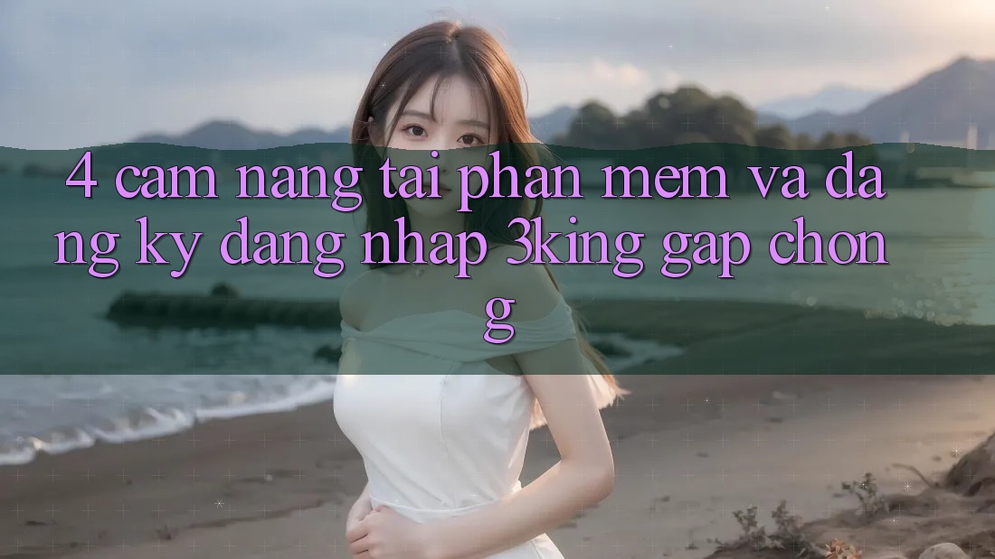 4. Cẩm nang Tải Phần mềm Và Đăng Ký, Đăng Nhập 3king Gấp Chóng