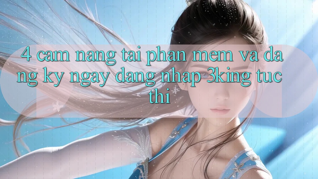 4. Cẩm nang Tải Phần mềm Và Đăng ký ngay, Đăng Nhập 3king Tức thì