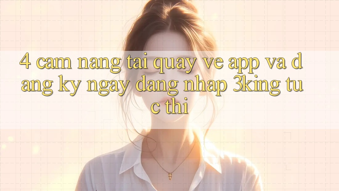 4. Cẩm nang Tải quay về App Và Đăng ký ngay, Đăng Nhập 3king Tức thì