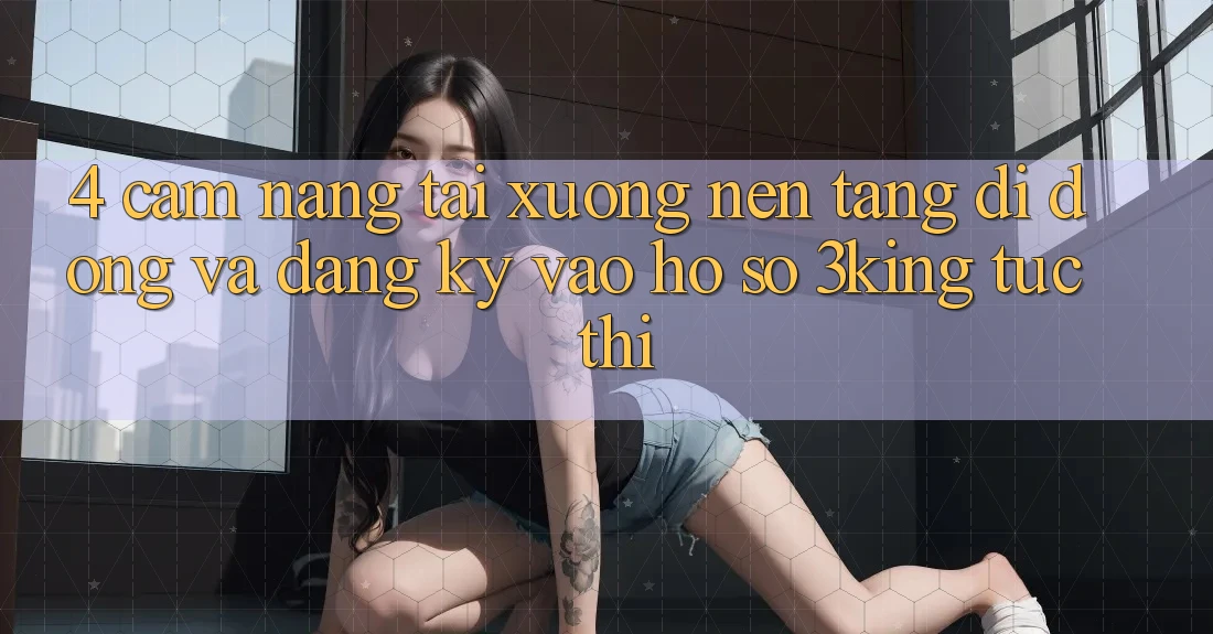 4. Cẩm nang Tải xuống Nền tảng di động Và Đăng Ký, Vào hồ sơ 3king Tức thì