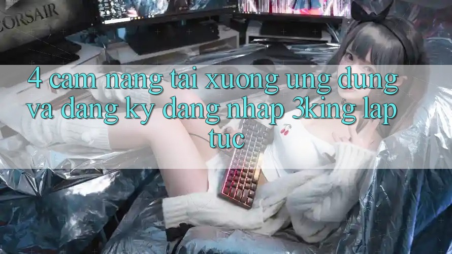 4. Cẩm nang Tải xuống Ứng dụng Và Đăng Ký, Đăng Nhập 3king Lập tức