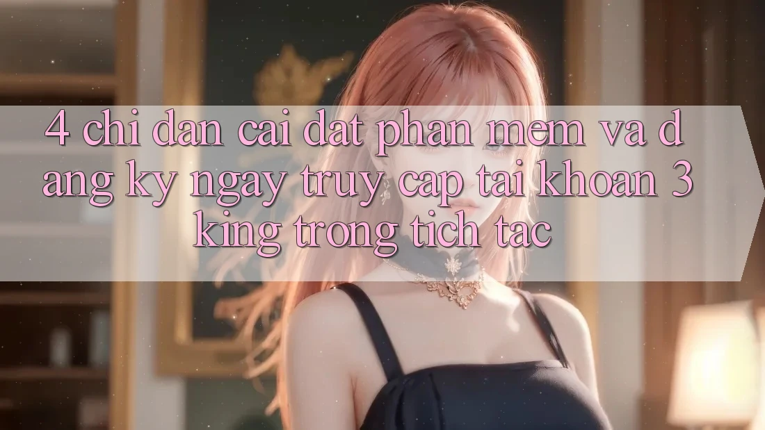 4. Chỉ dẫn Cài đặt Phần mềm Và Đăng ký ngay, Truy cập tài khoản 3king Trong tích tắc
