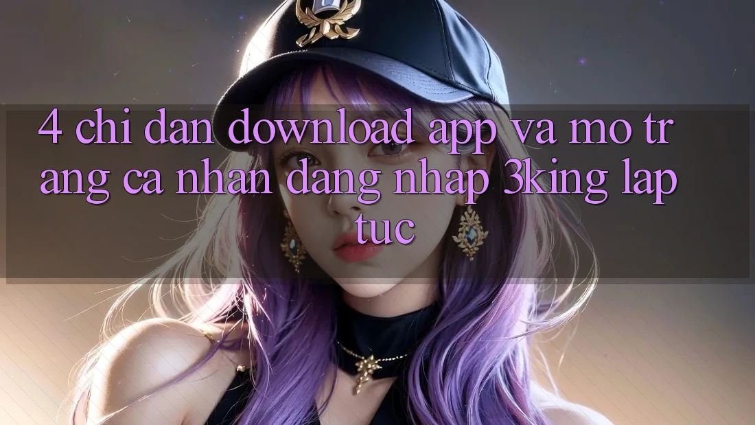 4. Chỉ dẫn Download App Và Mở trang cá nhân, Đăng Nhập 3king Lập tức