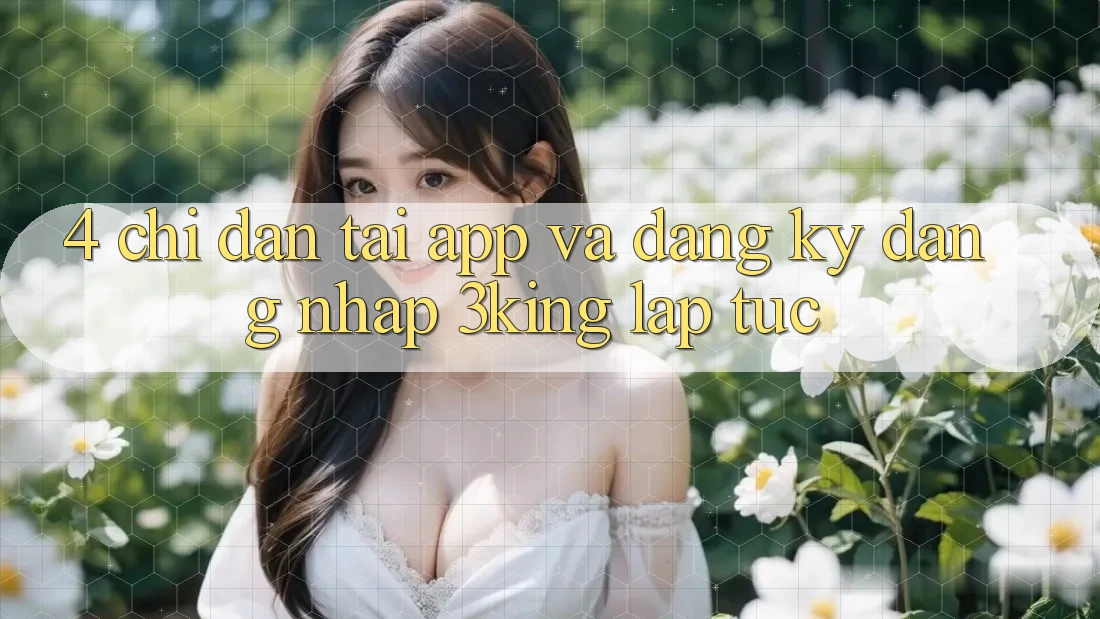 4. Chỉ dẫn Tải App Và Đăng Ký, Đăng Nhập 3king Lập tức