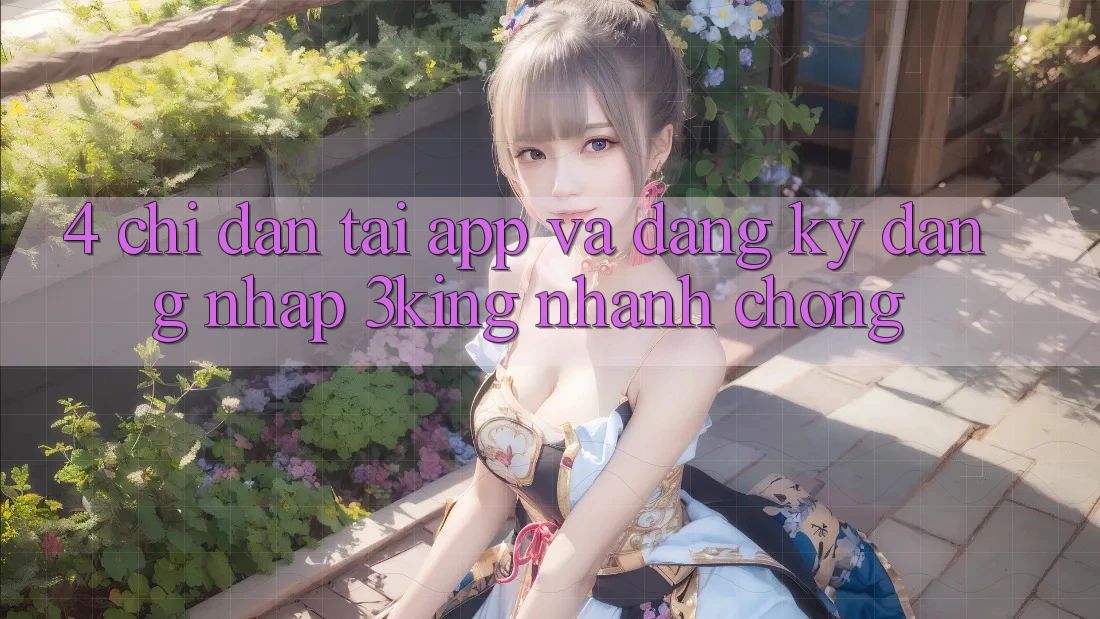 4. Chỉ dẫn Tải App Và Đăng Ký, Đăng nhập 3king Nhanh Chóng