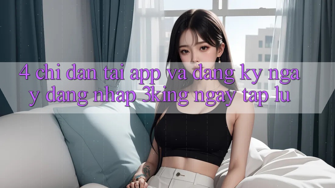 4. Chỉ dẫn Tải App Và Đăng ký ngay, Đăng Nhập 3king Ngay tắp lự