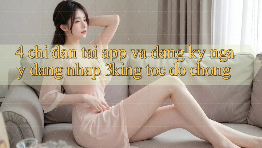 4. Chỉ dẫn Tải App Và Đăng ký ngay, Đăng Nhập 3king Tốc độ Chóng