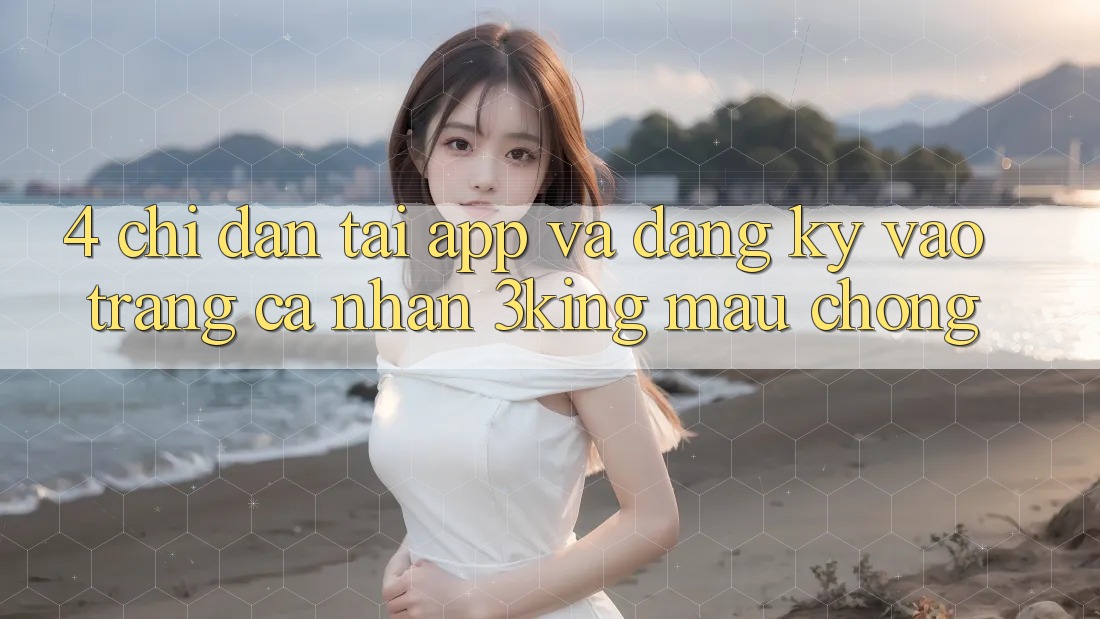 4. Chỉ dẫn Tải App Và Đăng Ký, Vào trang cá nhân 3king Mau Chóng