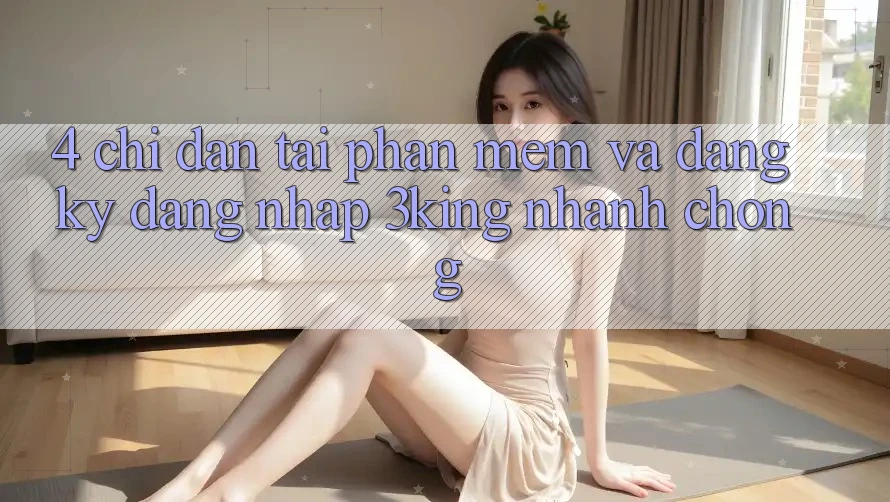 4. Chỉ dẫn Tải Phần mềm Và Đăng Ký, Đăng Nhập 3king Nhanh Chóng
