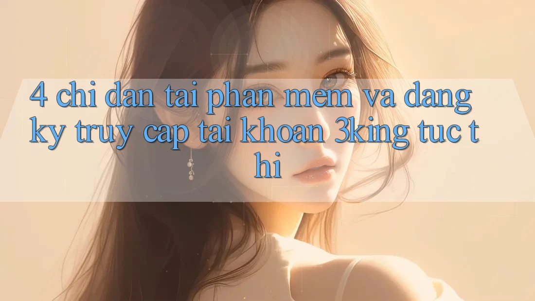 4. Chỉ dẫn Tải Phần mềm Và Đăng Ký, Truy cập tài khoản 3king Tức thì