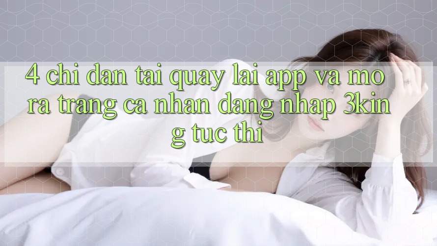 4. Chỉ dẫn Tải quay lại App Và Mở ra trang cá nhân, Đăng Nhập 3king Tức thì