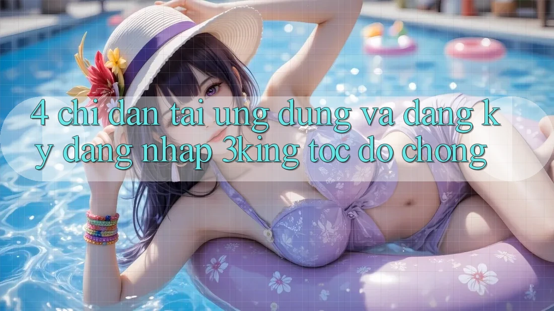4. Chỉ dẫn Tải Ứng dụng Và Đăng Ký, Đăng nhập 3king Tốc độ Chóng