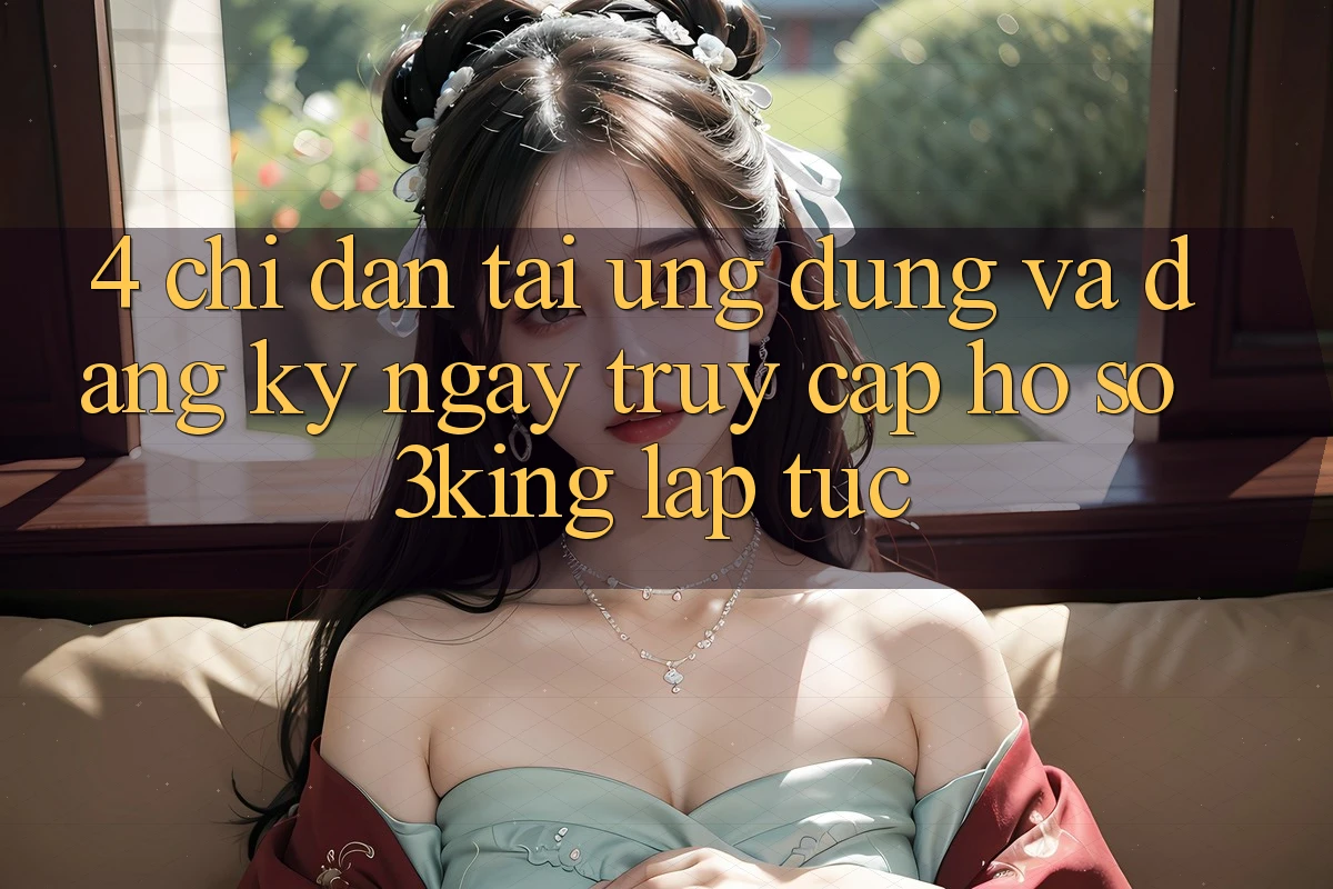 4. Chỉ dẫn Tải Ứng dụng Và Đăng ký ngay, Truy cập hồ sơ 3king Lập tức