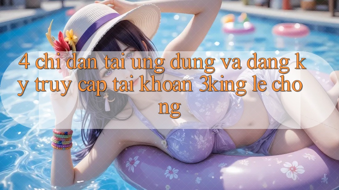 4. Chỉ dẫn Tải Ứng dụng Và Đăng Ký, Truy cập tài khoản 3king Lẹ Chóng