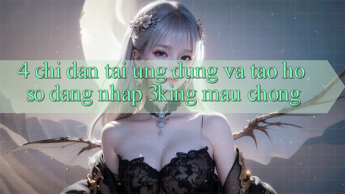 4. Chỉ dẫn Tải Ứng dụng Và Tạo hồ sơ, Đăng Nhập 3king Mau Chóng