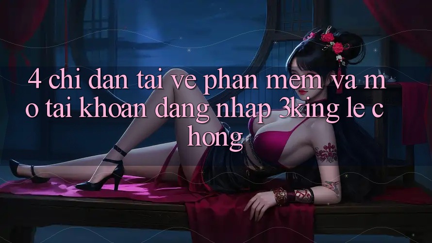 4. Chỉ dẫn Tải về Phần mềm Và Mở tài khoản, Đăng Nhập 3king Lẹ Chóng