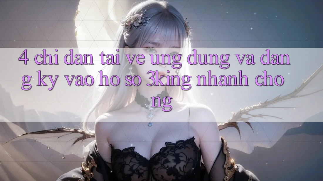 4. Chỉ dẫn Tải về Ứng dụng Và Đăng Ký, Vào hồ sơ 3king Nhanh Chóng