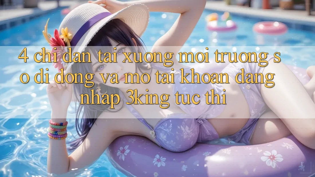 4. Chỉ dẫn Tải xuống Môi trường số di động Và Mở tài khoản, Đăng Nhập 3king Tức thì