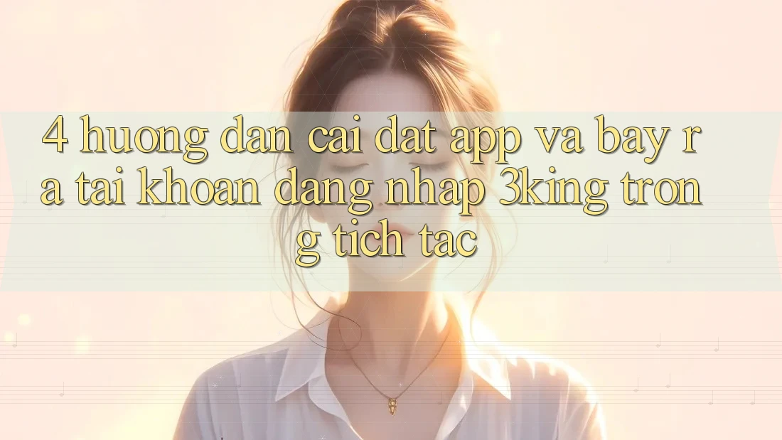 4. Hướng Dẫn Cài đặt App Và Bày ra tài khoản, Đăng Nhập 3king Trong tích tắc