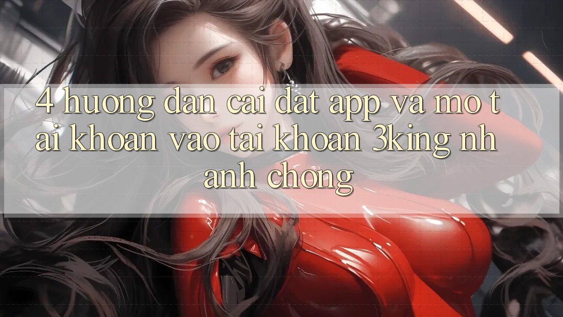 4. Hướng Dẫn Cài đặt App Và Mở tài khoản, Vào tài khoản 3king Nhanh Chóng