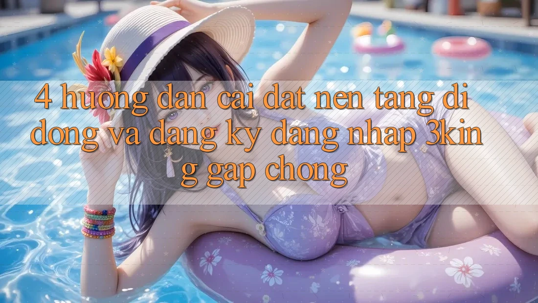 4. Hướng Dẫn Cài đặt Nền tảng di động Và Đăng Ký, Đăng Nhập 3king Gấp Chóng