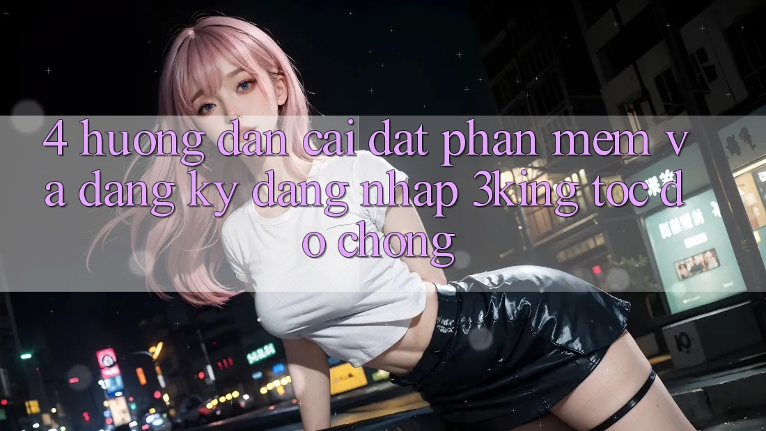 4. Hướng Dẫn Cài đặt Phần mềm Và Đăng Ký, Đăng Nhập 3king Tốc độ Chóng