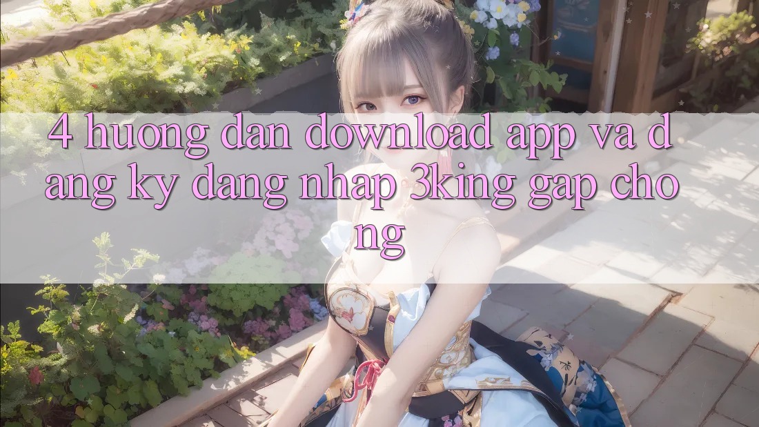 4. Hướng Dẫn Download App Và Đăng Ký, Đăng Nhập 3king Gấp chóng