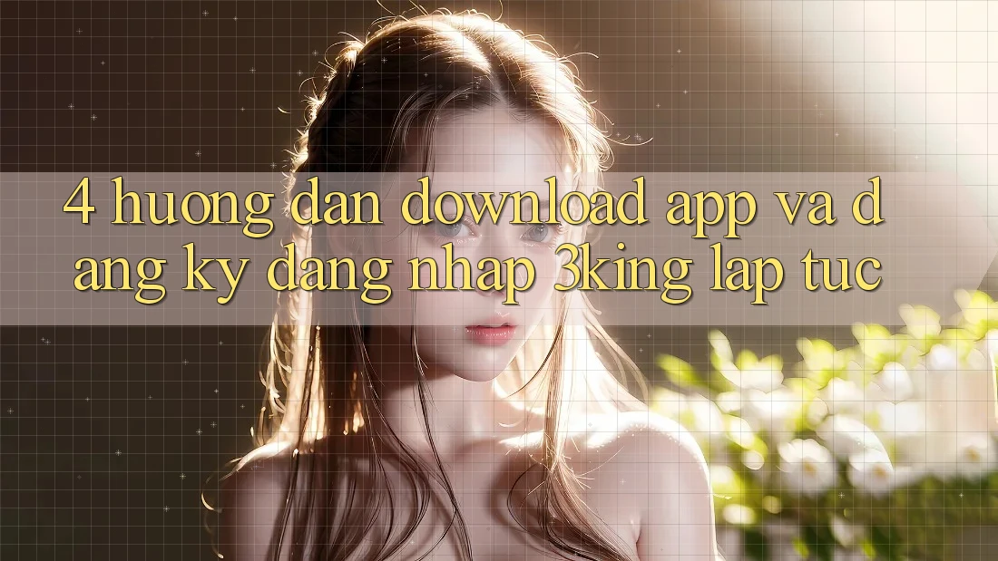 4. Hướng Dẫn Download App Và Đăng Ký, Đăng Nhập 3king Lập tức