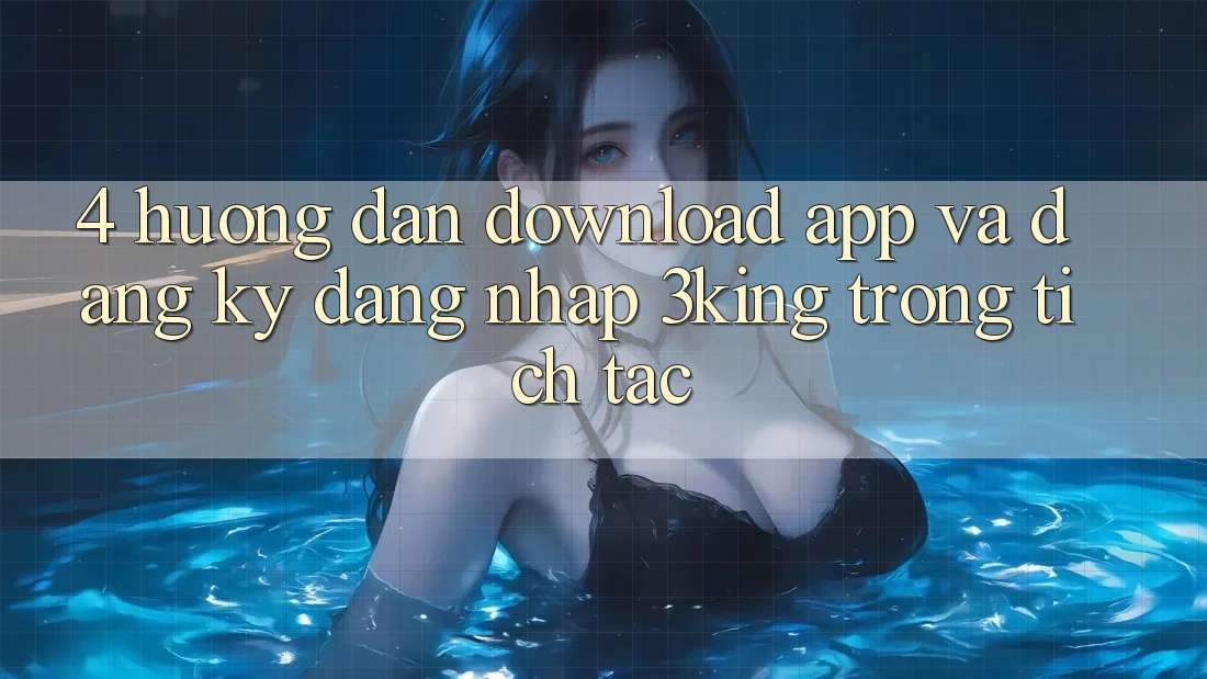 4. Hướng Dẫn Download App Và Đăng Ký, Đăng Nhập 3king Trong tích tắc