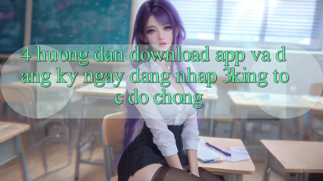 4. Hướng Dẫn Download App Và Đăng ký ngay, Đăng Nhập 3king Tốc độ Chóng