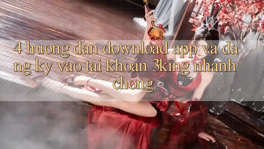 4. Hướng Dẫn Download App Và Đăng Ký, Vào tài khoản 3king Nhanh Chóng
