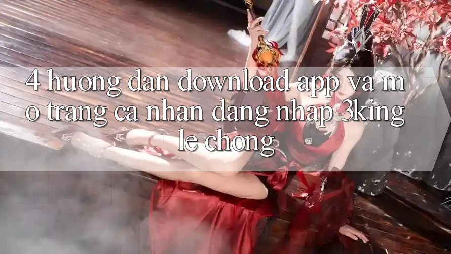 4. Hướng Dẫn Download App Và Mở trang cá nhân, Đăng nhập 3king Lẹ Chóng