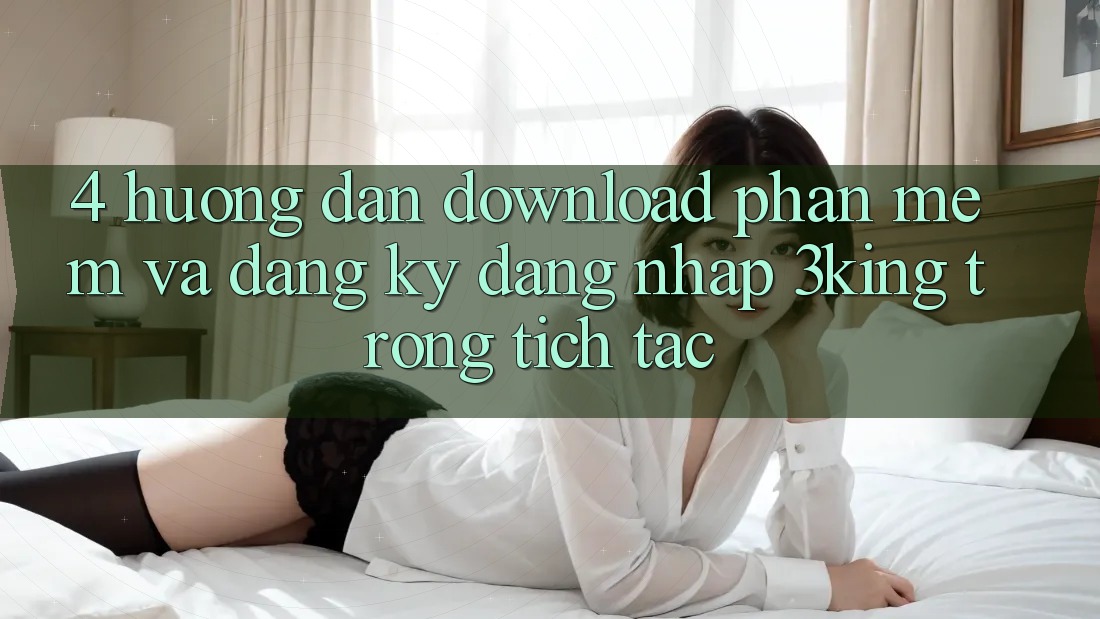 4. Hướng Dẫn Download Phần mềm Và Đăng Ký, Đăng Nhập 3king Trong tích tắc
